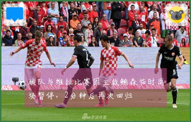 狼队与维拉比赛因主裁鲍森临时离场暂停，2分钟后再次回归