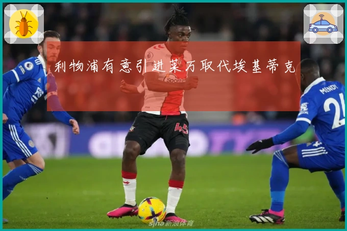 利物浦有意引进莱万取代埃基蒂克